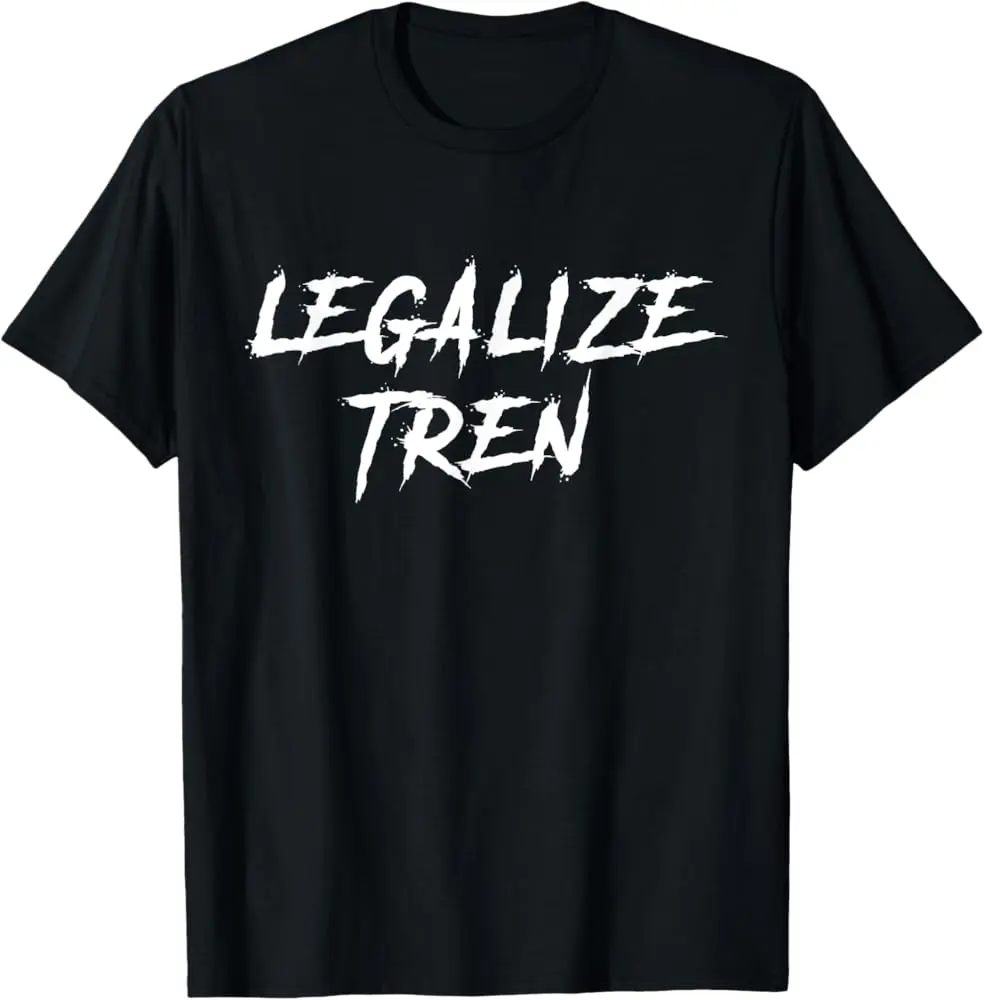 Legalize Trenbolone Acetate Funny Steroid Tren Lover Gym T-Shirt