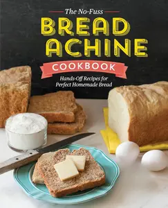 The No-Fuss Bread Machine Cookbook: Hands-Off Recipes for Perfect Homemade Bread Paperback – August 16, 2016