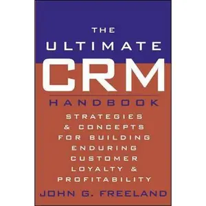USED-The Ultimate CRM Handbook : Strategies and Concepts for Building Enduring Customer Loyalty and Profitability by John Freeland (Hardcover)