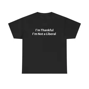 I'm Thankful I'm Not A Liberal Thanksgiving Shirt, Funny Political Thanksgiving Sweatshirt, Conservative Humor Fall Hoodie