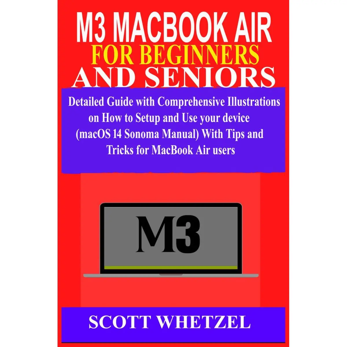 M3 MACBOOK AIR FOR BEGINNERS AND SENIORS: Detailed Guide with Comprehensive Illustrations on How to Setup and Use your device (macOS 14 Sonoma Manual) With Tips and Tricks for MacBook Air users Paperback – March 11, 2024