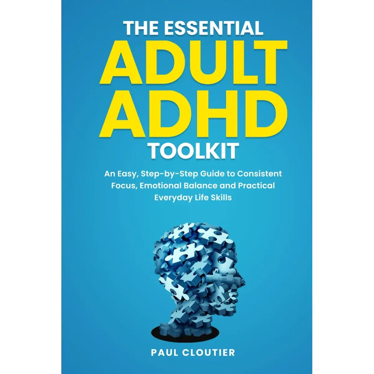 The Essential Adult ADHD Toolkit: An Easy, Step-by-Step Guide to Consistent Focus, Emotional Balance, and Practical Everyday Life Skills Hardcover – January 14, 2025