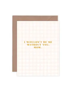 Wouldn't Be Me Without You Greeting Card