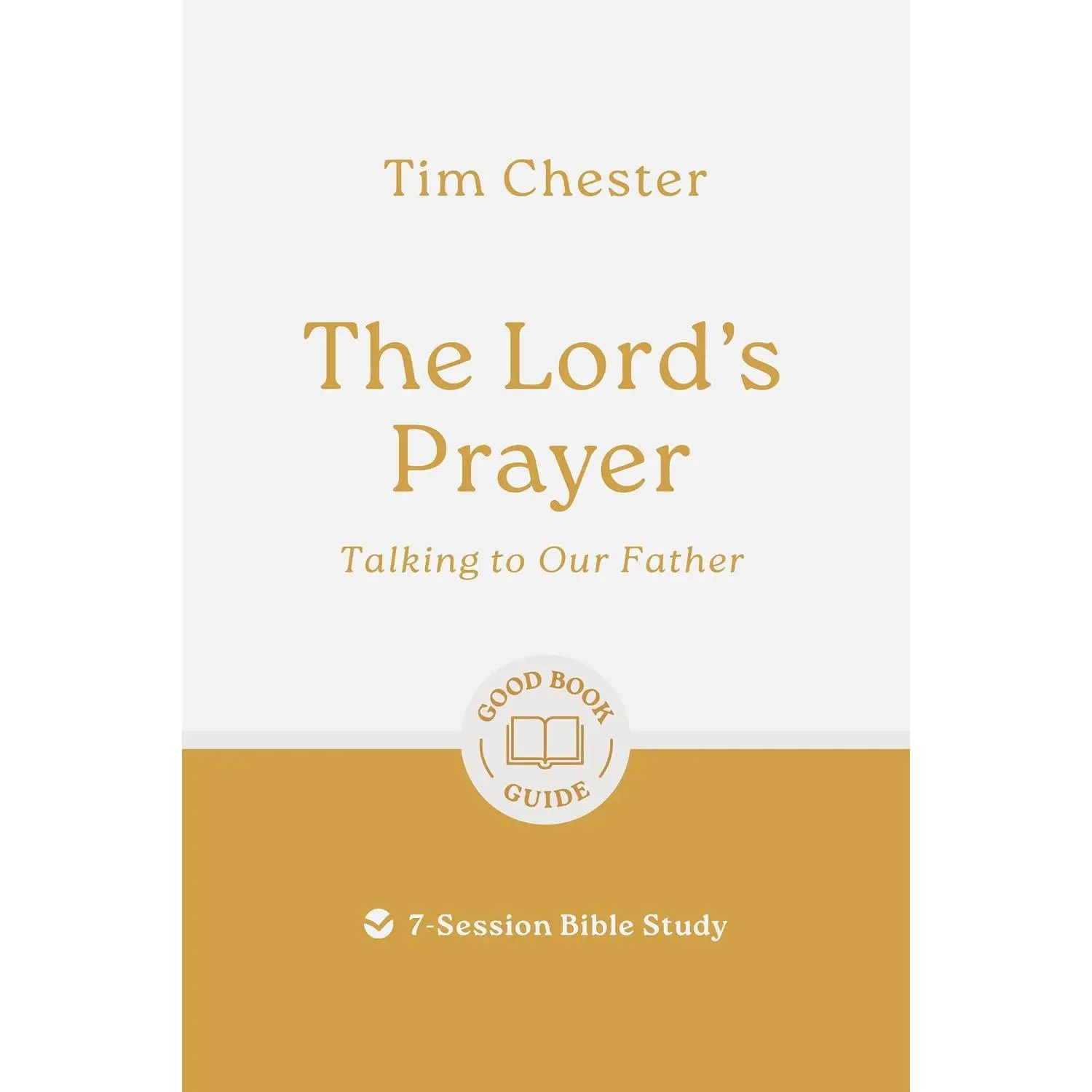 The Lord's Prayer: Talking to Our Father: 7-Session Bible Study (Easy-to-useBible-study workbook with discussion questions and Leader's Guide included,great for small groups) (Good Book Guides)