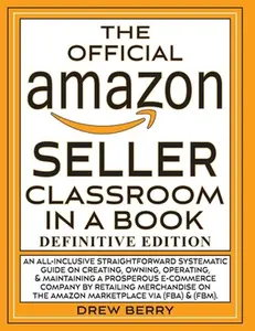 USED-The Official Amazon Seller Classroom In A Book: Definitive Edition: An Exclusive FBA Guide To Mastering The Art Of Retailing Products On Amazon! by Berry, Drew (Paperback)