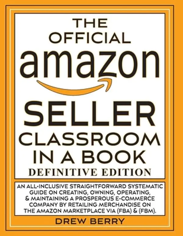 USED-The Official Amazon Seller Classroom In A Book: Definitive Edition: An Exclusive FBA Guide To Mastering The Art Of Retailing Products On Amazon! by Berry, Drew (Paperback)