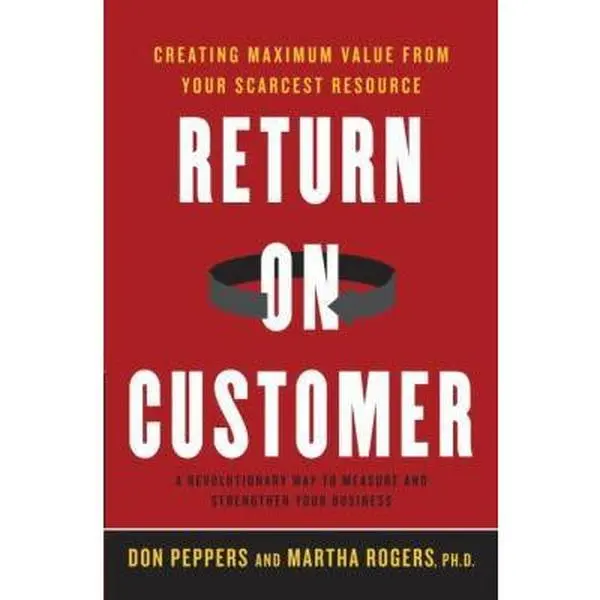 USED Book - Return on Customer: Creating Maximum Value From Your Scarcest Resource by Don Peppers (Hardcover) - english