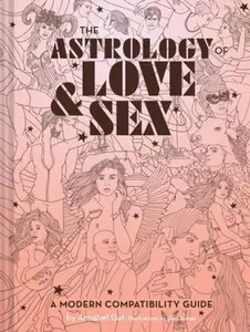 USED-The Astrology of Love & Sex: A Modern Compatibility Guide (Zodiac Signs Book, Birthday and Relationship Astrology Book) by Gat, Annabel (Hardcover)