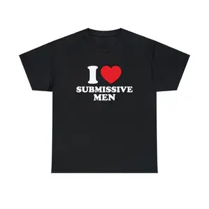 I Love Submissive Men Unisex Tee Heart Y2K Funny Cute Romantic Meme Phrase Shirt Dirty Sexy Humor Silly Edgy Viral Quote Gift