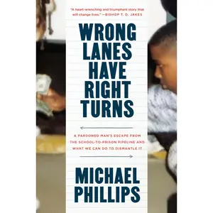 USED-Wrong Lanes Have Right Turns: A Pardoned Man's Escape from the School-To-Prison Pipeline and What We Can Do to Dismantle It by Phillips, Michael (Hardcover)