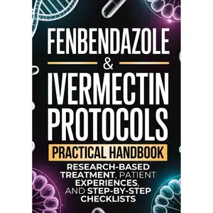 Fenbendazole & Ivermectin Protocols Medical Book: Practical Handbook for Cancer Patients & Caregivers, with Research-Based Treatment, Patient Experiences, Step-by-Step Checklists