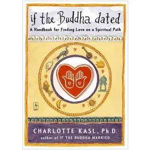 If the Buddha Dated: A Handbook for Finding Love on a Spiritual Path -- Charlotte Kasl - Paperback