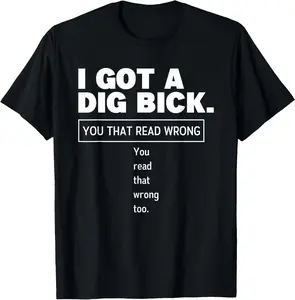 100% Cotton I Got A Dig Bick Funny Sex Dirty Humor Jokes T-Shirt