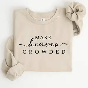 Make Heaven Crowded Sweatshirt – Christian Faith Based Graphic Pullover, Religious Inspirational Bible Verse Apparel, Casual Streetwear Top for Women and Men