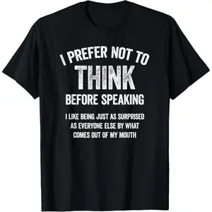 I Prefer Not To Think Before Speaking Funny Slogan Saying T-Shirt,Made in USA