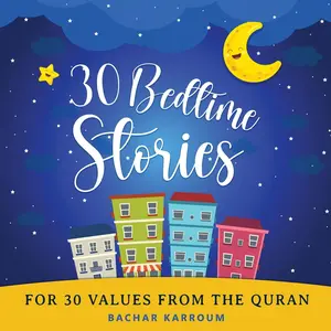 30 Bedtime Stories For 30 Values From the Quran: Islamic books for kids -- Bachar Karroum - Paperback