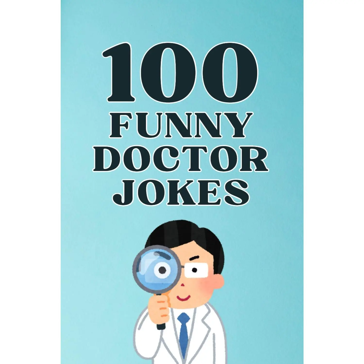 100 Funny Doctor Jokes: The Hilarious Joke Book for Doctors, Nurses, and Medical Professionals (Clean & Funny Joke Books)