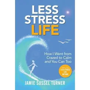 USED-Less Stress Life: How I Went from Crazed to Calm and You Can Too by Turner, Jamie Sussel (Paperback)