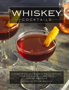 Whiskey Cocktails: A Curated Collection of Over 100 Recipes, From Old School Classics to Modern Originals (Cocktail Recipes, Whisky Scotch Bourbon Drinks, Home Bartender, Mixology, Drinks and   Beverages Cookbook) by Taylor Bentley||Thomas Nelson [Hardba