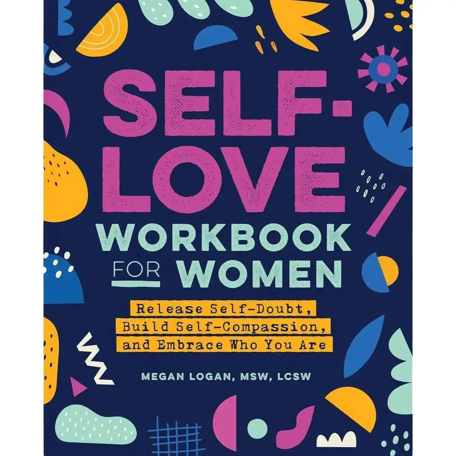 Self-Love Workbook for Women: Release Self-Doubt, Build Self-Compassion, and Embrace Who You Are (Self-Help Workbooks for Women)