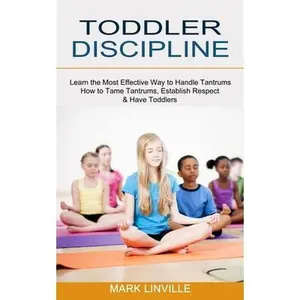 USED-Toddler Discipline: How to Tame Tantrums, Establish Respect & Have Toddlers (Learn the Most Effective Way to Handle Tantrums) by Linville, Mark (Paperback)