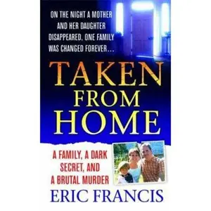 USED-Taken From Home: A Father, a Dark Secret, and a Brutal Murder by Eric Francis (Unknown)