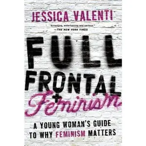 USED-Full Frontal Feminism: A Young Woman s Guide to Why Feminism Matters by Jessica Valenti (Paperback)