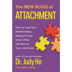 The New Rules of Attachment: How to Heal Your Relationships, Reparent Your Inner Child, and Secure Your Life Vision -- Judy Ho - Hardcover