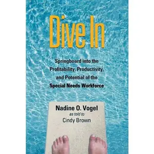 USED-Dive in: Springboard into the Profitability, Productivity, and Potential of the Special Needs Workforce by Nadine O. Vogel (Hardcover)