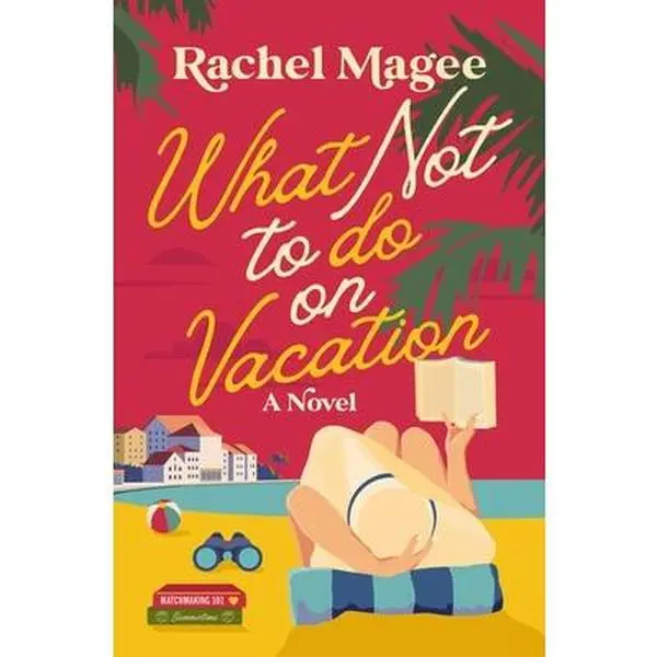 What Not to Do on Vacation: Charming and Lighthearted Slow-Burn Fake Dating Rom-Com - English Book by Rachel Magee, Jax - Thomas Nelson Trade Paperback with Book Club Discussion Questions, Family Drama for Fans of Emma St. Clair, Cora