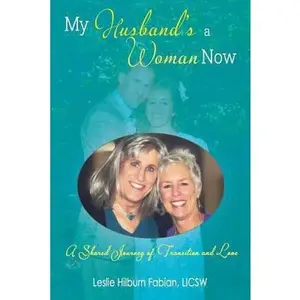 USED-My Husband's a Woman Now: A Shared Journey of Transition and Love by Fabian, Leslie Hilburn (Paperback)