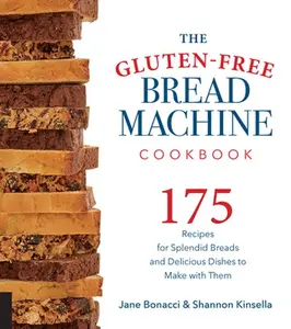 USED-The Gluten-Free Bread Machine Cookbook: 175 Recipes for Splendid Breads and Delicious Dishes to Make with Them by Bonacci, Jane (Paperback)