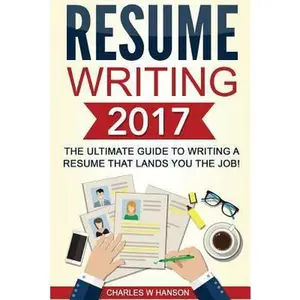 USED-Resume Writing 2017: The Ultimate Guide to Writing a Resume that Lands YOU the Job! [Booklet] by Charles W Hanson (Paperback)
