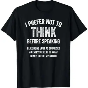 I Prefer Not To Think Before Speaking Funny Slogan Saying T-Shirt Printed shirt