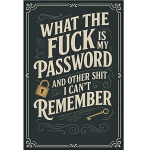 What The Fuck Is My Password? And Other Shit I Can’t Remember: A Funny & Practical Password Organizer Logbook to Keep Track of All Your Internet Sh*t ... Easy to Use & Designed for Forgetful People
