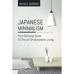 Japanese Minimalism: Your Personal Guide To The Art Of Minimalist Living (Improve Yourself, the Art of Live Your Best Life) Paperback – October 1, 2020
