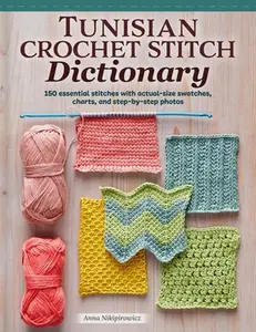 Tunisian Crochet Stitch Dictionary: 150 Essential Stitches with Actual-Size Swatches, Charts, and Step-By-Step Photos -- Anna Nikipirowicz, Paperback