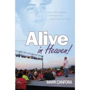 USED-Alive in Heaven!: A Child Died, a Father Cried... and God Answered by Mark Canfora (Paperback)