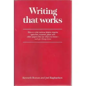 USED-Writing that works: How to write memos, letters, reports, speeches, resumes, plans, and other papers that say what you mean, and get things done by Kenneth Roman (Hardcover)