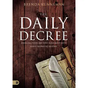 The Daily Decree: Bringing Your Day Into Alignment with God's Prophetic Destiny