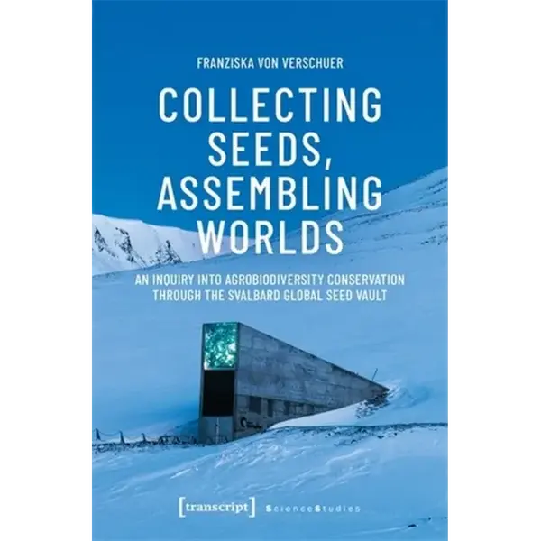 Collecting Seeds, Assembling Worlds: An Inquiry Into Agrobiodiversity Conservation Through the Svalbard Global Seed Vault - Paperback