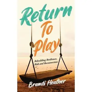 USED-Return To Play: Rebuilding Resilience, Risk and Reconnection by Heather, Brandi (Paperback)
