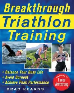 USED-Breakthrough Triathlon Training: How to Balance Your Busy Life, Avoid Burnout and Achieve Triathlon Peak Performance by Brad Kearns (Paperback)