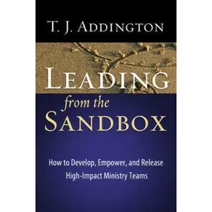 USED-Leading from the Sandbox: How to Develop, Empower, and Release High-Impact Ministry Teams by T.J. Addington (Paperback)
