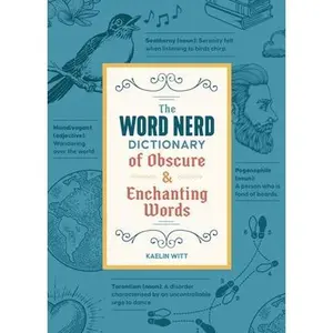 The Word Nerd Dictionary of Obscure & Enchanting Words -- Kaelin Witt, Paperback