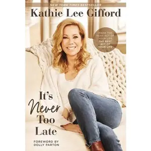 USED-It's Never Too Late: Make the Next Act of Your Life the Best Act of Your Life by Gifford, Kathie Lee (Hardcover)