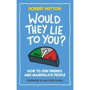 USED-Would They Lie to You?: How to Spin Friends and Manipulate People by Hutton, Robert (Hardcover)