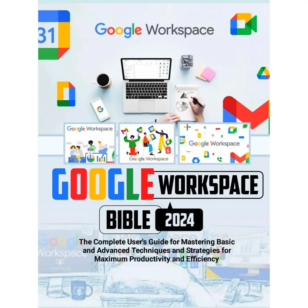 Google Workspace Bible for Beginners: A Comprehensive Step-By-Step Guide for Beginners and Professionals to Harness Google Workspace for Seamless Collaboration, Optimal Performance and Results Hardcover – February 27, 2024