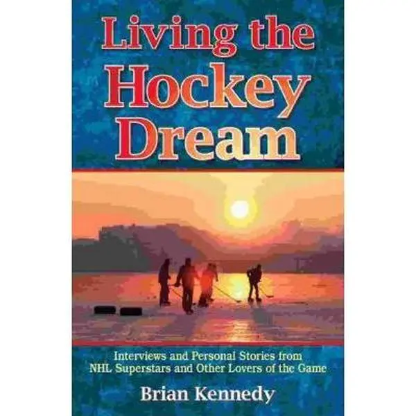 USED-Living the Hockey Dream: Interviews and Personal Stories from NHL Superstars and Other Lovers of the Game by Kennedy, Brian (Paperback)