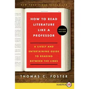 How to Read Literature Like a Professor: A Lively and Entertaining Guide to Reading Between the Lines -- Thomas C. Foster - Paperback